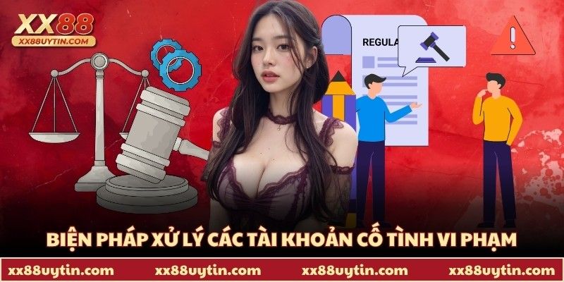 Biện pháp xử lý nghiêm ngặt đối với các tài khoản cố tình vi phạm