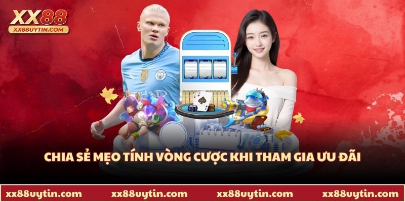 Chia sẻ mẹo tính vòng cược khi tham gia ưu đãi