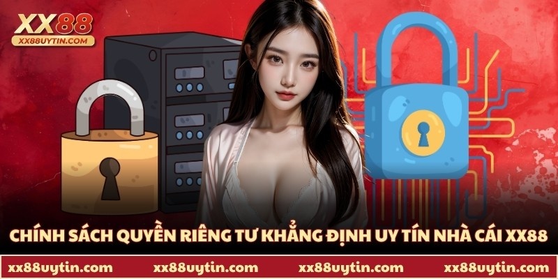 Chính sách quyền riêng tư khẳng định uy tín nhà cái XX88
