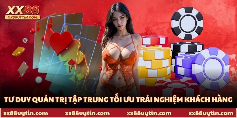 Tư duy quản trị hiện đại tập trung tối ưu trải nghiệm khách hàng