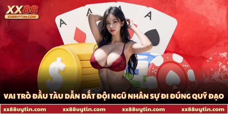 Vai trò đầu tàu dẫn dắt đội ngũ nhân sự đi đúng quỹ đạo